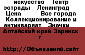1.1) искусство : Театр эстрады ( Ленинград ) › Цена ­ 349 - Все города Коллекционирование и антиквариат » Значки   . Алтайский край,Заринск г.